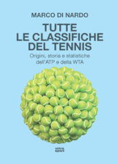 Tutte le classifiche del tennis. Origini, storia e statistiche dell ATP e della WTA