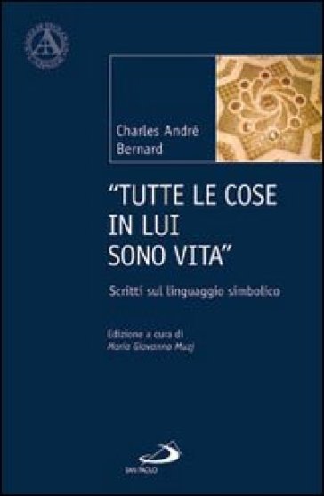 «Tutte le cose in lui sono vita». Scritti sul linguaggio simbolico - Charles André Bernard