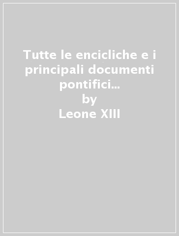 Tutte le encicliche e i principali documenti pontifici emanati dal 1740. 6.Leone XIII (1878-1903), parte seconda: 1892-1903 - Leone XIII