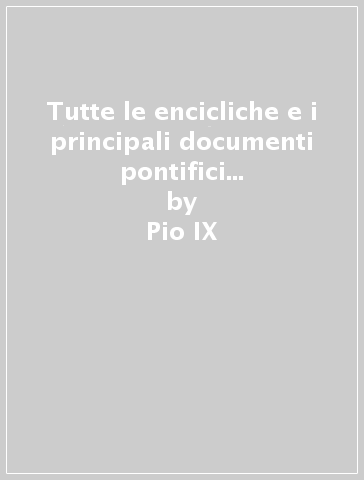 Tutte le encicliche e i principali documenti pontifici emanati dal 1740. 4.Pio IX (1846-1878) - Pio IX