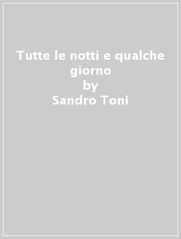 Tutte le notti e qualche giorno - Sandro Toni