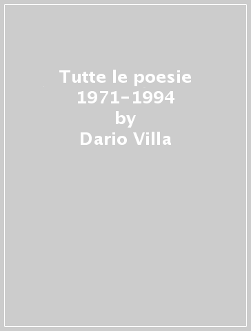 Tutte le poesie 1971-1994 - Dario Villa