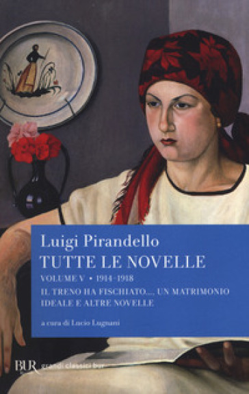 Tutte le novelle. 5: 1914-1918: Il treno ha fischiato..., Un matrimonio ideale e altre novelle - Luigi Pirandello