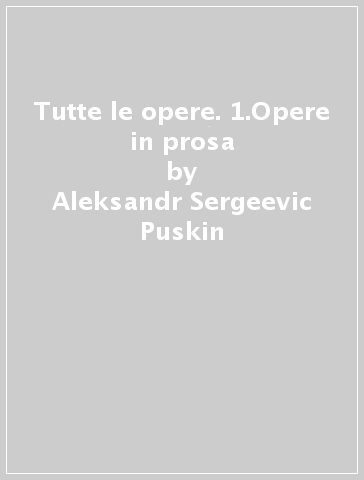 Tutte le opere. 1.Opere in prosa - Aleksandr Sergeevic Puskin