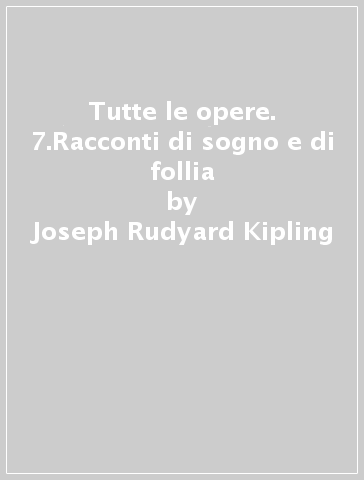 Tutte le opere. 7.Racconti di sogno e di follia - Joseph Rudyard Kipling