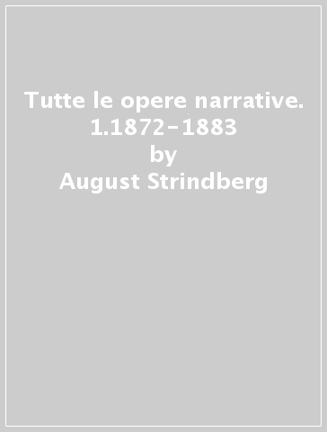 Tutte le opere narrative. 1.1872-1883 - August Strindberg