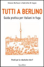 Tutti a Berlino. Guida pratica per italiani in fuga