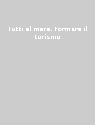 Tutti al mare. Formare il turismo