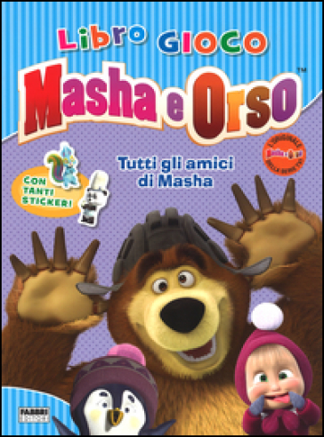 Tutti gli amici di Masha. Masha e Orso. Libro gioco. Con adesivi