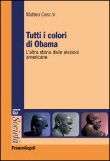 Tutti i colori di Obama. L'altra storia delle elezioni americane - Matteo Ceschi