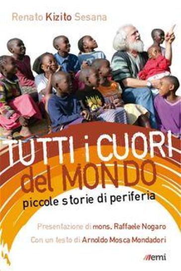 Tutti i cuori del mondo. Piccole storie di periferia - Renato Kizio Sesana