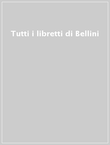 Tutti i libretti di Bellini