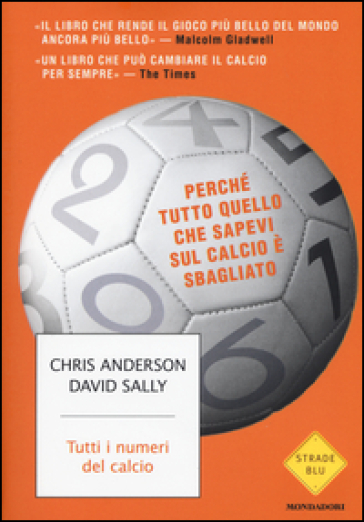 Tutti i numeri del calcio. Perché tutto quello che sapevi sul calcio è sbagliato - Chris Anderson - David Sally