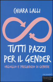 Tutti pazzi per il gender. Orgoglio e pregiudizio di genere