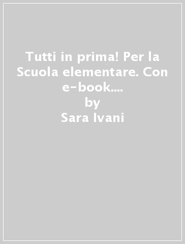 Tutti in prima! Per la Scuola elementare. Con e-book. Con espansione online - Sara Ivani - Elena Raggi