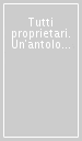 Tutti proprietari. Un antologia di scritti dei nuovi economisti americani appartenenti alla scuola del «Property rights»