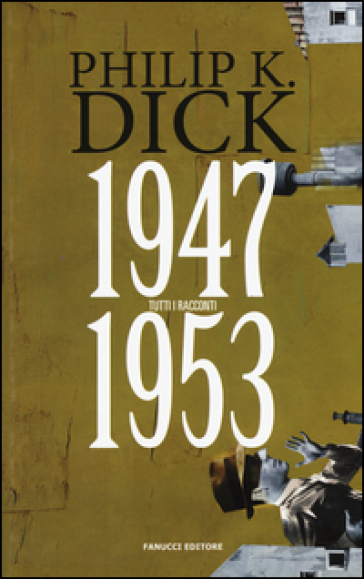 Tutti i racconti (1947-1953). 1. - Philip K. Dick