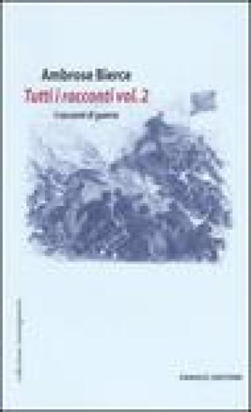 Tutti i racconti. 2: I racconti di guerra - Ambrose Bierce