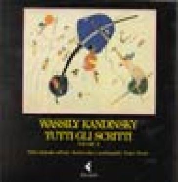 Tutti gli scritti. 2: Dello spirituale nell'arte, scritti critici e autobiografici, teatro, poesie - Vasilij Vasilevic Kandinskij