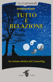 Tutto è relazione. Un introduzione al counseling umanistico e transpersonale