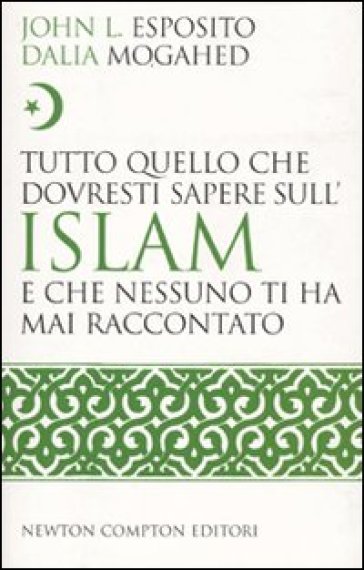 Tutto quello che dovresti sapere sull'Islam e che nessuno ti ha mai raccontato - Dalia Mogahed - John L. Esposito