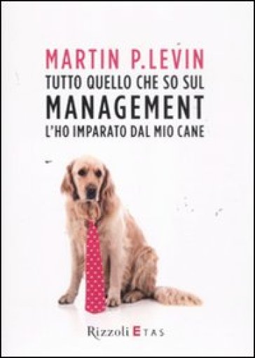 Tutto quello che so sul management l'ho imparato dal mio cane - Martin P. Levin