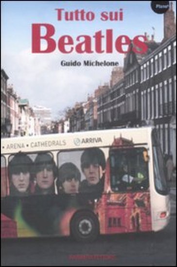 Tutto sui Beatles - Guido Michelone