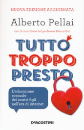 Tutto troppo presto. L educazione sessuale dei nostri figli nell era di internet. Nuova ediz.