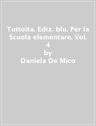 Tuttoita. Ediz. blu. Per la Scuola elementare. Vol. 4 - Daniela De Mico