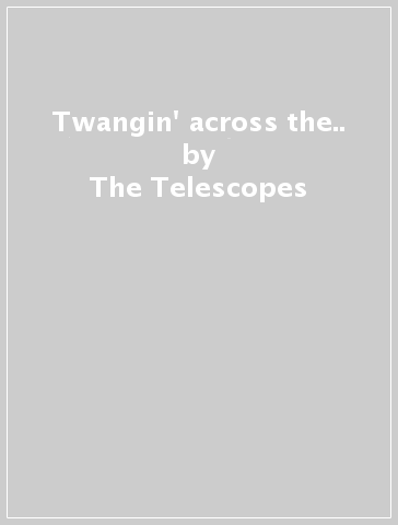 Twangin' across the.. - The Telescopes