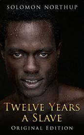 Twelve Years A Slave: illustrated Original Edition With Bonus of Uncle Tom s Cabin