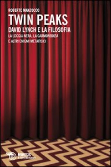 Twin Peaks. David Lynch e la filosofia. La loggia nera, la garmonbozia e altri enigmi metafisici - Roberto Manzocco