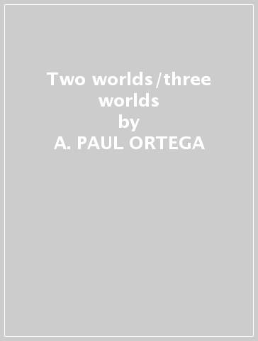 Two worlds/three worlds - A. PAUL ORTEGA