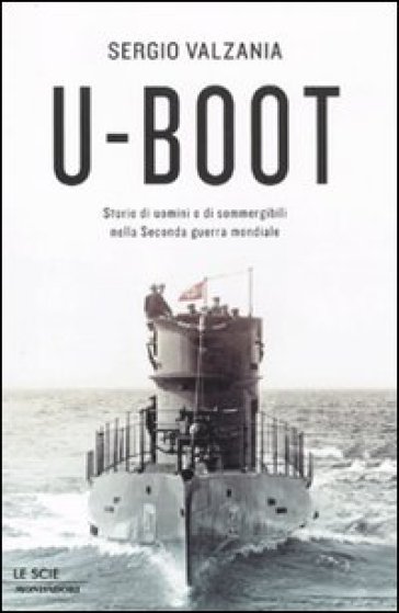 U-Boot. Storie di uomini e di sommergibili nella seconda guerra mondiale - Sergio Valzania
