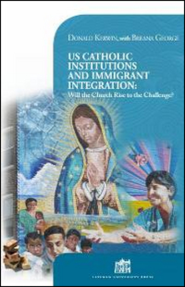 US Catholic institutions and immigrant integration. Will the Church rise to the challenge? - Donald Kerwin - Breana George