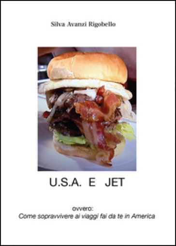 U.S.A. e Jet ovvero Come sopravvivere ai viaggi fai da te in America - Silvia Avanzi Rigobello