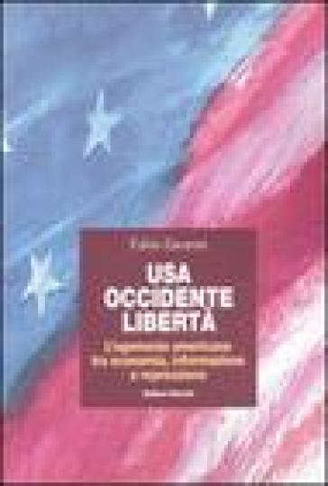 USA, Occidente, libertà. L'egemonia americana tra economia, informazione e repressione - Fulvio Zavaroni