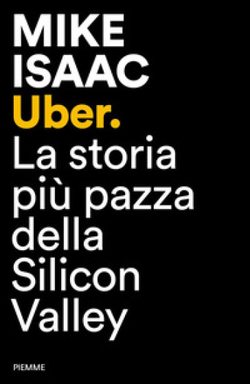 Uber. La storia più pazza della Silicon Valley - Mike Isaac