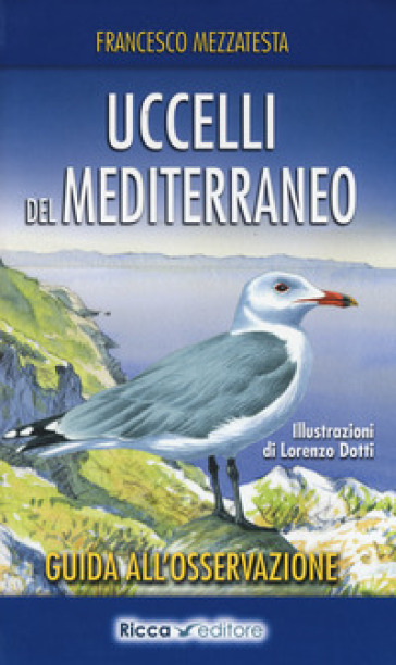 Uccelli del Mediterraneo. Guida all'osservazione. Ediz. a colori - Francesco Mezzatesta