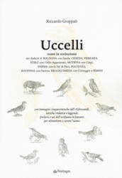 Uccelli. Nomi in estinzione nei dialetti di Bologna con Imola, Cesena, Ferrara, Forlì con l Alto Appennino, Modena con Carpi, Parma con la Val di Taro, Piacenza, Ravenna con Faenza, Reggio Emilia con Correggio e Rimini