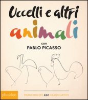 Uccelli e altri animali con Pablo Picasso. Primi concetti con grandi artisti. Ediz. illustrata