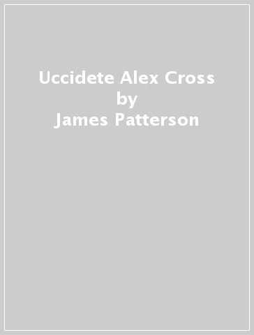 Uccidete Alex Cross - James Patterson