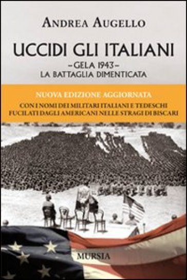 Uccidi gli italiani. Gela 1943. La battaglia dimenticata - Andrea Augello