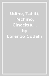 Udine, Tahiti, Pechino, Cinecittà. Ricordi di un direttore della fotografia