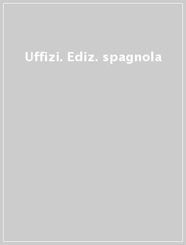 Uffizi. Ediz. spagnola