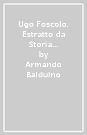 Ugo Foscolo. Estratto da Storia letteraria d