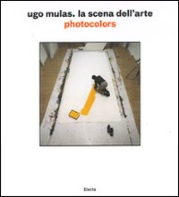 Ugo Mulas. La scena dell'arte. Photocolors