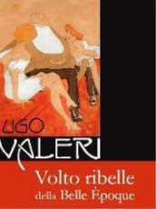 Ugo Valeri. Volto ribelle della Belle Epoque