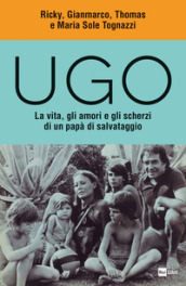 Ugo. La vita, gli amori e gli scherzi di un papà di salvataggio