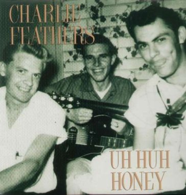Uh uh honey - Charlie Feathers